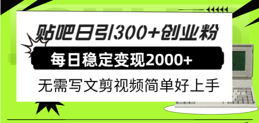 贴吧日引300+创业粉日稳定2000+收益无需写文剪视频简单好上手！-云网创资源站