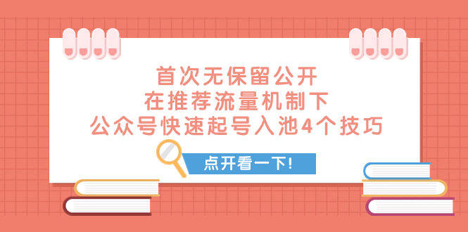 某付费文章 首次无保留公开 在推荐流量机制下 公众号快速起号入池的4个技巧-云网创资源站