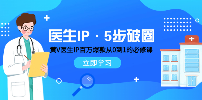 医生IP·5步破圈：黄V医生IP百万爆款从0到1的必修课 学习内容运营的底层…-云网创资源站