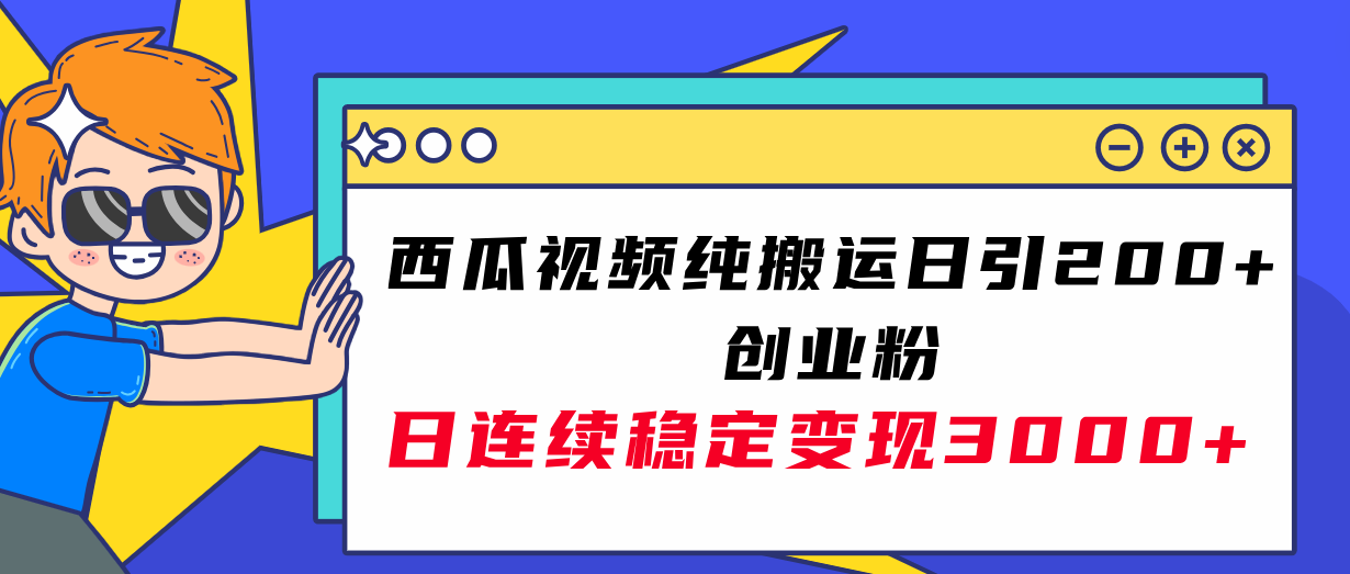 西瓜视频纯搬运日引200+创业粉，日连续变现3000+实操教程！-云网创资源站