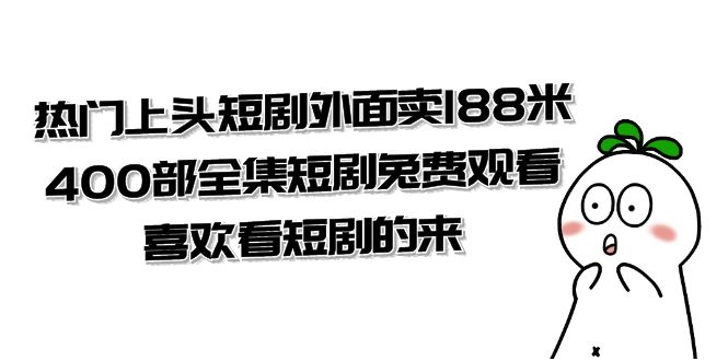 热门上头短剧外面卖188米.400部全集短剧兔费观看.喜欢看短剧的来-云网创资源站