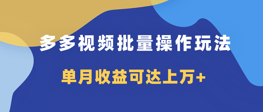 多多视频带货项目批量操作玩法，仅复制搬运即可，单月收益可达上万+-云网创资源站