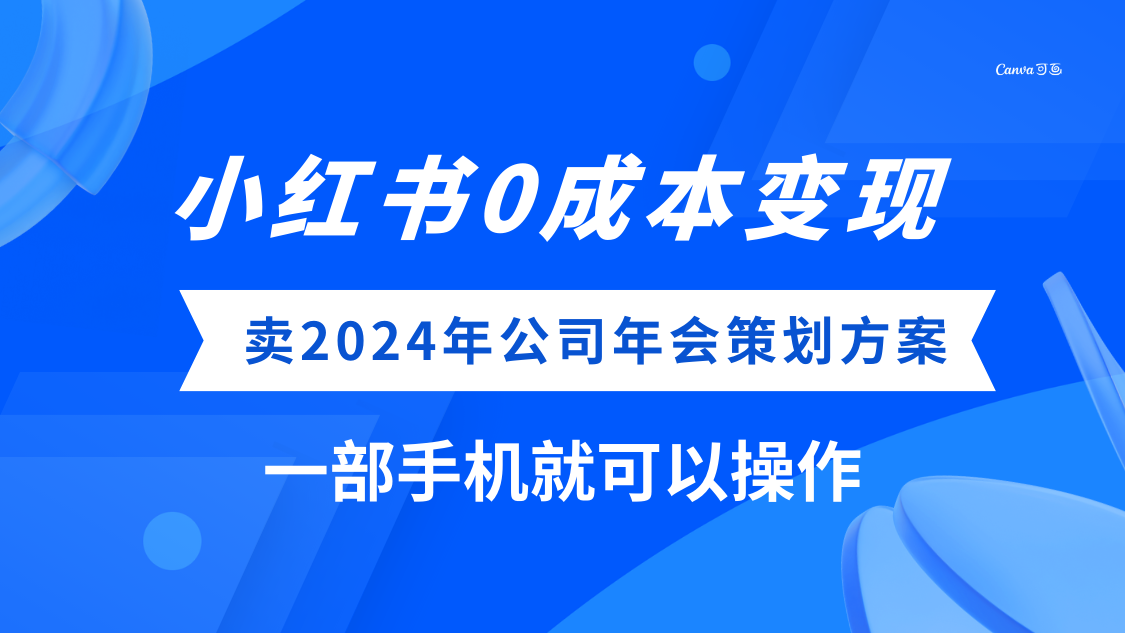 (8162期）小红书0成本变现，卖2024年公司年会策划方案，一部手机可操作-云网创资源站