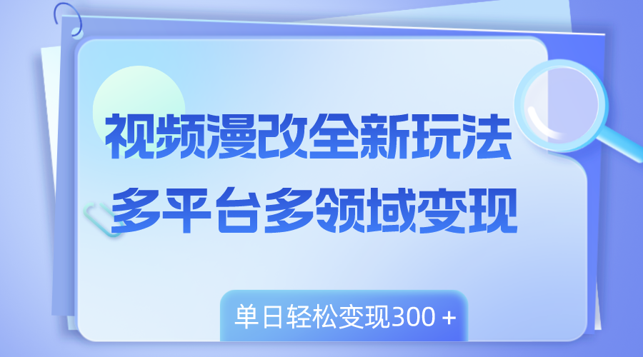 视频漫改全新玩法，多平台多领域变现，小白轻松上手，单日变现300＋-云网创资源站