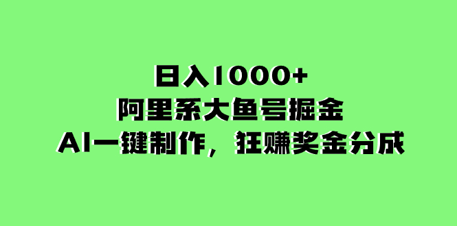 日入1000+的阿里系大鱼号掘金，AI一键制作，狂赚奖金分成-云网创资源站