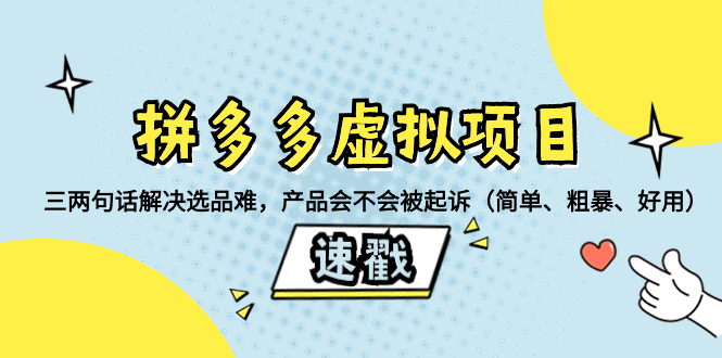 拼多多虚拟项目：三两句话解决选品难，产品会不会被起诉（简单、粗暴、…-云网创资源站