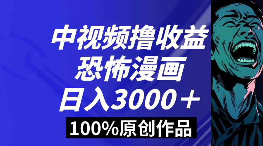 中视频恐怖漫画暴力撸收益，日入3000＋，100%原创玩法，小白轻松上手多…-云网创资源站