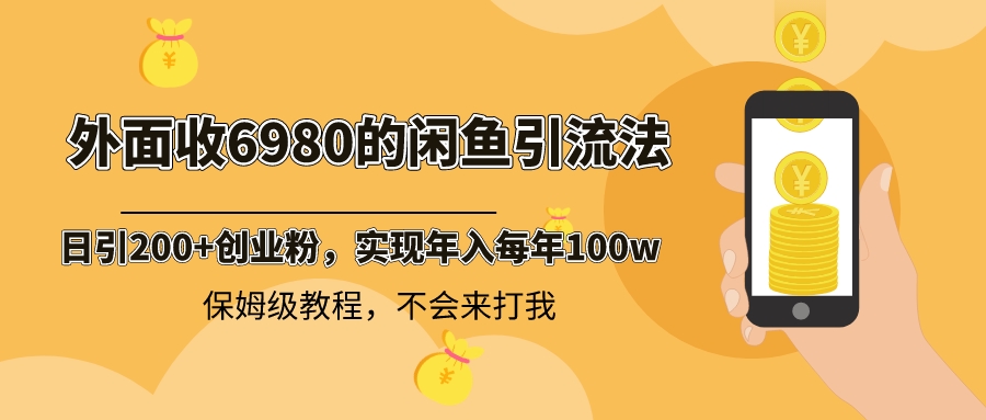 外面收费6980闲鱼引流法，日引200+创业粉，每天稳定2000+收益，保姆级教程-云网创资源站