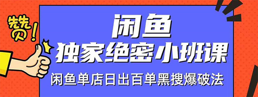 闲鱼独家绝密小班课-闲鱼单店日出百单黑搜爆破法【无水印-视频课】-云网创资源站