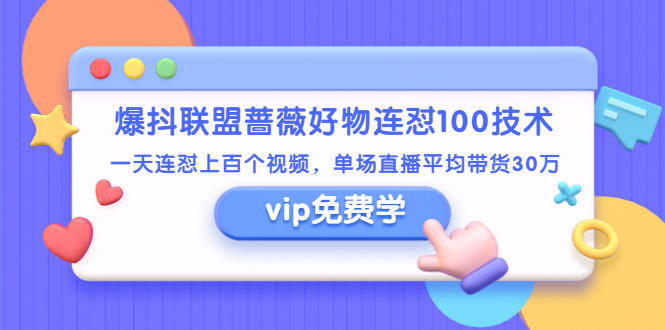 爆抖联盟蔷薇好物连怼100技术，一天连怼上百个视频，单场直播平均带货30万-云网创资源站