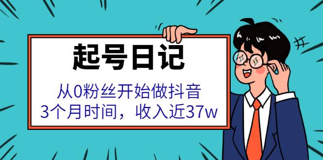 起号日记：从0粉丝开始做抖音，3个月时间，收入近37w-云网创资源站