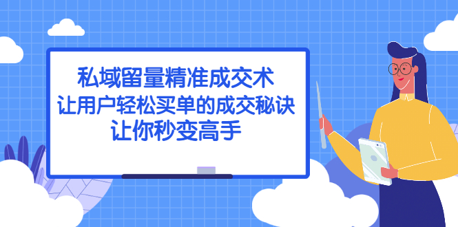 私域留量精准成交术：让用户轻松买单的成交秘诀，让你秒变高手-云网创资源站