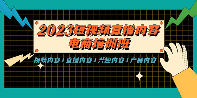 2023短视频直播内容·电商培训班，视频内容+直播内容+兴趣内容+产品内容-云网创资源站