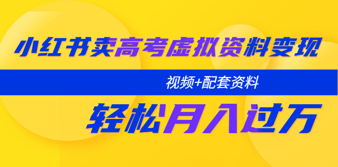 小红书卖高考虚拟资料变现分享课：轻松月入过万-云网创资源站