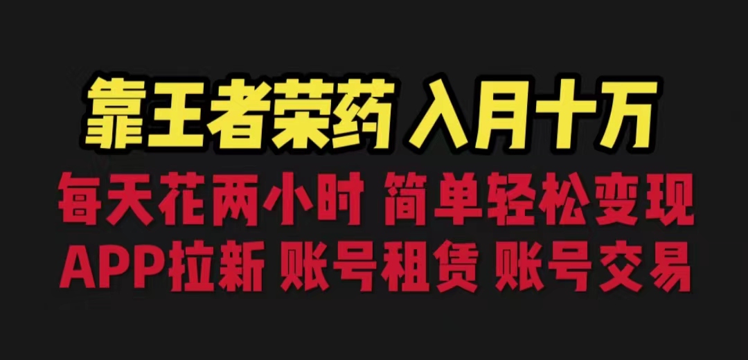 (6646期)靠王者荣耀，月入十万，每天花两小时。多种变现，拉新、账号租赁，账号交易-云网创资源站