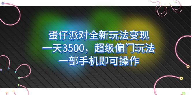 蛋仔派对全新玩法变现，一天3500，超级偏门玩法，一部手机即可操作-云网创资源站