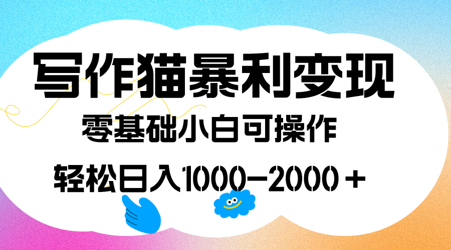 写作猫暴利变现，日入1000-2000＋，0基础小白可做，附保姆级教程-云网创资源站