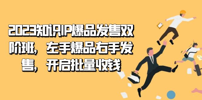 2023知识IP-爆品发售双 阶班，左手爆品右手发售，开启批量收钱-云网创资源站