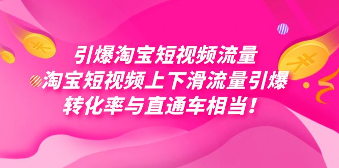 引爆淘宝短视频流量，淘宝短视频上下滑流量引爆，每天免费获取大几万高转化-云网创资源站