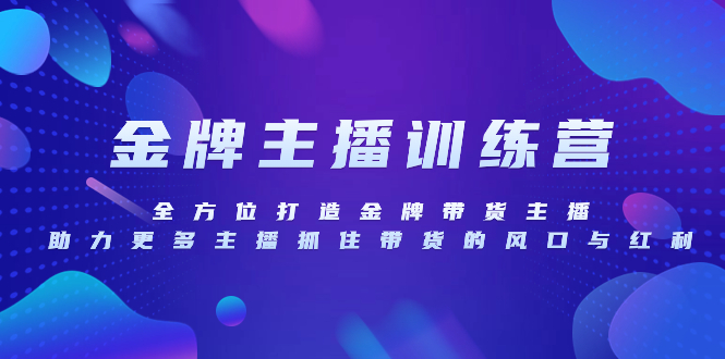 金牌主播特训营，全方位打造金牌带货主播，助力更多主播抓住带货的风口…-云网创资源站