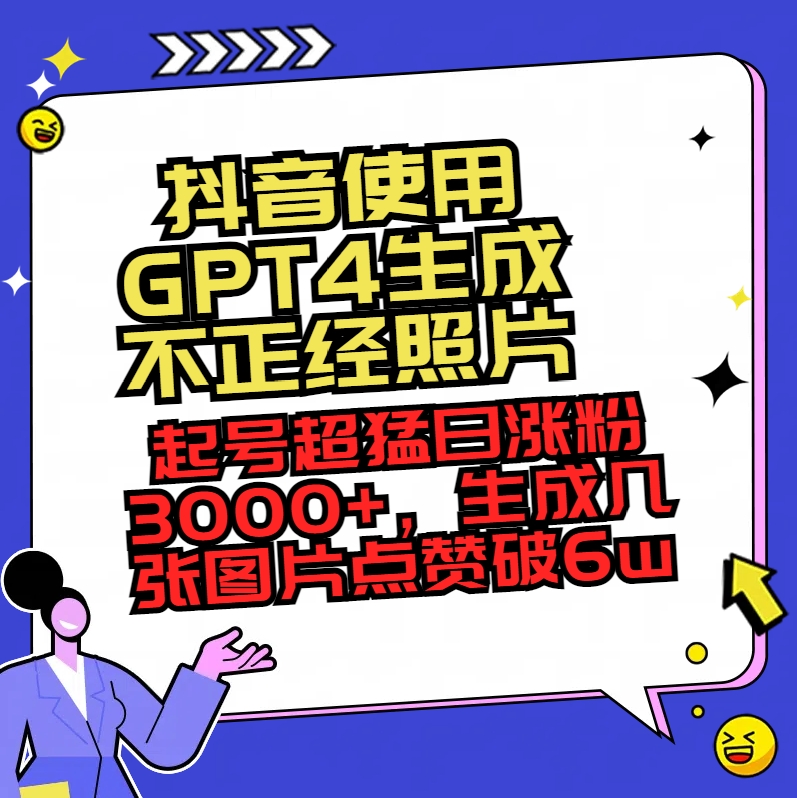 抖音使用GPT4生成不正经照片，起号超猛日涨粉3000+，生成几张图片点赞破6w+-云网创资源站