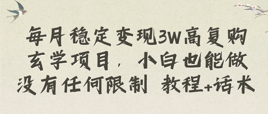 每月稳定变现3W高复购玄学项目，小白也能做没有任何限制 教程+话术-云网创资源站