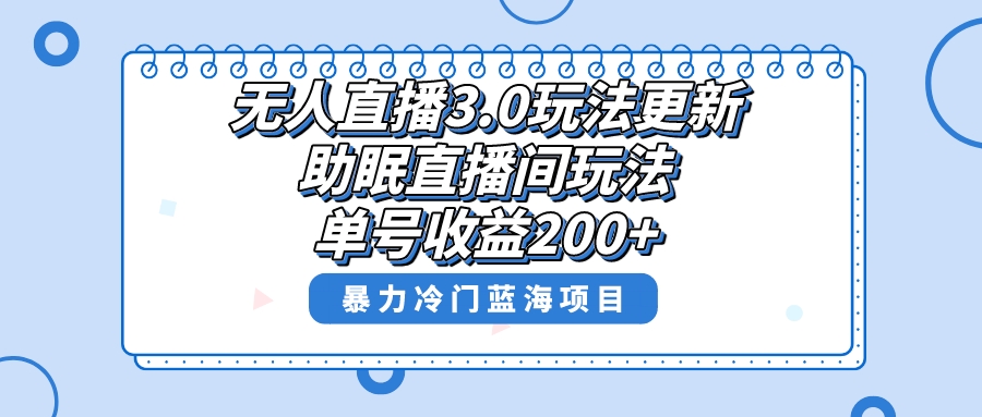 无人直播3.0玩法更新，助眠直播间项目，单号收益200+，暴力冷门蓝海项目！-云网创资源站