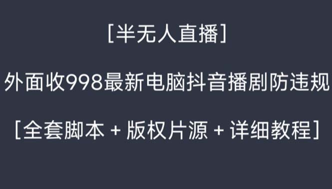 外面收998新半无人直播电脑抖音播剧防违规【全套脚本+版权片源+详细教程】-云网创资源站