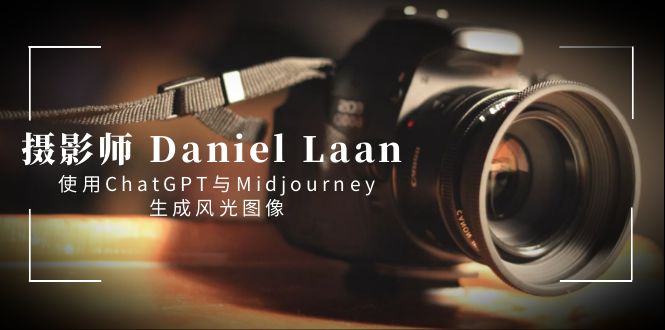 摄影师 Daniel Laan 使用ChatGPT与Midjourney生成风光图像-中英字幕-云网创资源站