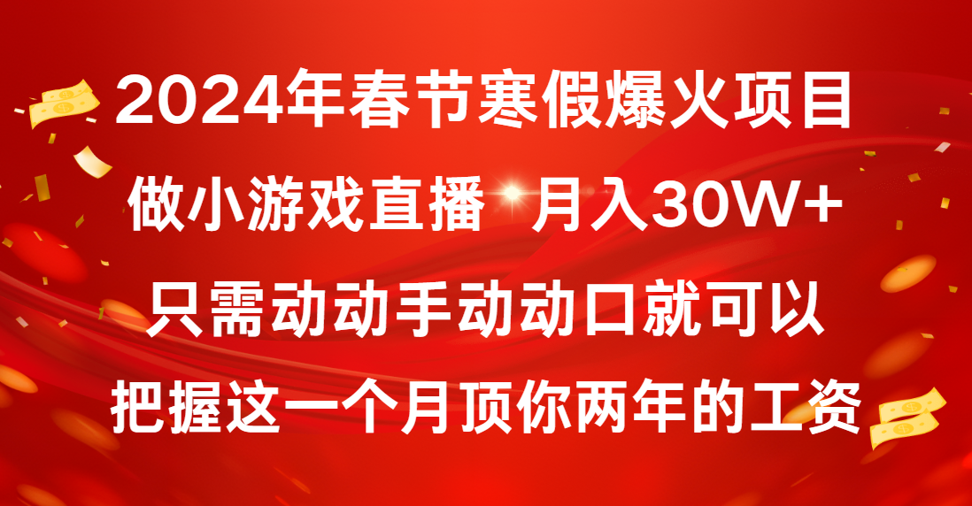 2024年春节寒假爆火项目，普通小白如何通过小游戏直播做到月入30W+-云网创资源站