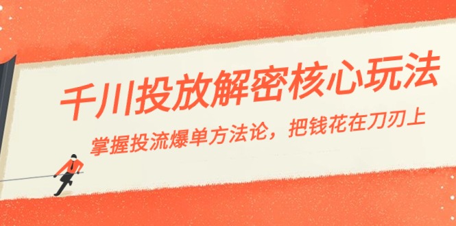 千川投流-解密核心玩法，掌握投流 爆单方法论，把钱花在刀刃上-云网创资源站