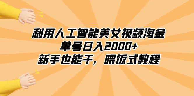 利用人工智能美女视频淘金，单号日入2000+，新手也能干，喂饭式教程-云网创资源站