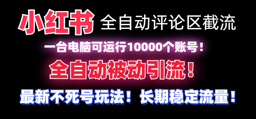 【全网首发】小红书全自动评论区截流机！无需手机，可同时运行10000个账号-云网创资源站