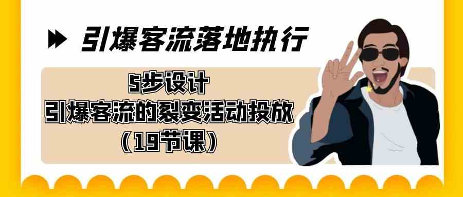 引爆-客流落地执行，5步设计引爆客流的裂变活动投放-云网创资源站