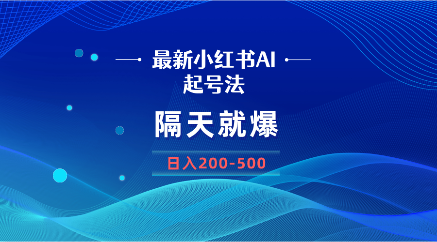 最新AI小红书起号法，隔天就爆无脑操作，一张图片日入200-500-云网创资源站