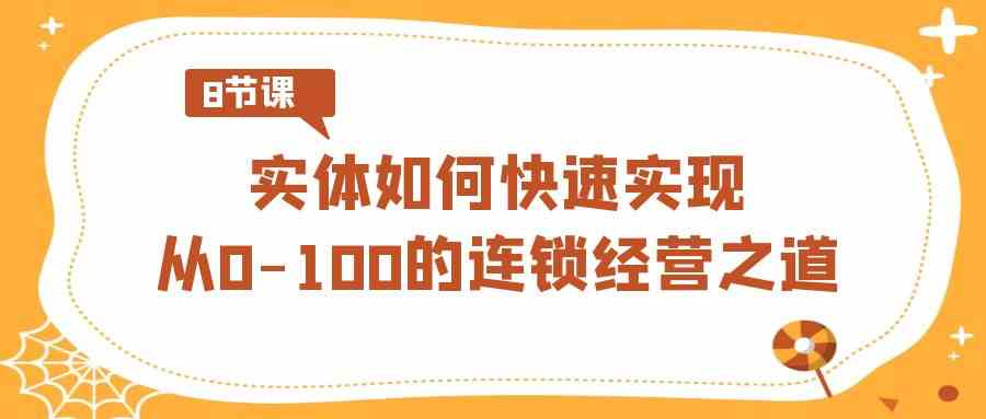 实体·如何快速实现从0-100的连锁经营之道-云网创资源站