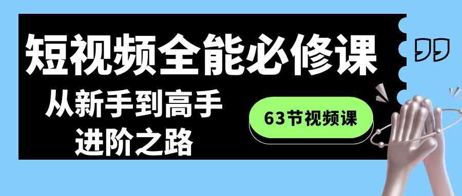 短视频-全能必修课程：从新手到高手进阶之路-云网创资源站