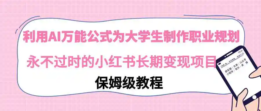 利用AI万能公式为大学生制作职业规划，永不过时的小红书长期变现项目-云网创资源站