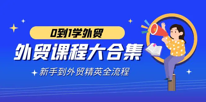 外贸-课程大合集，0到1学外贸，新手到外贸精英全流程-云网创资源站