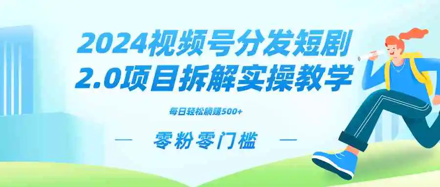 2024视频分发短剧2.0项目拆解实操教学，零粉零门槛可矩阵分裂推广管道收益-云网创资源站