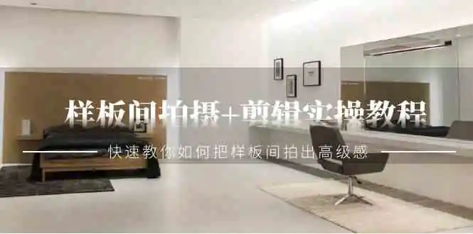 样板间拍摄+剪辑实操教程，快速教你如何把样板间拍出高级感-云网创资源站