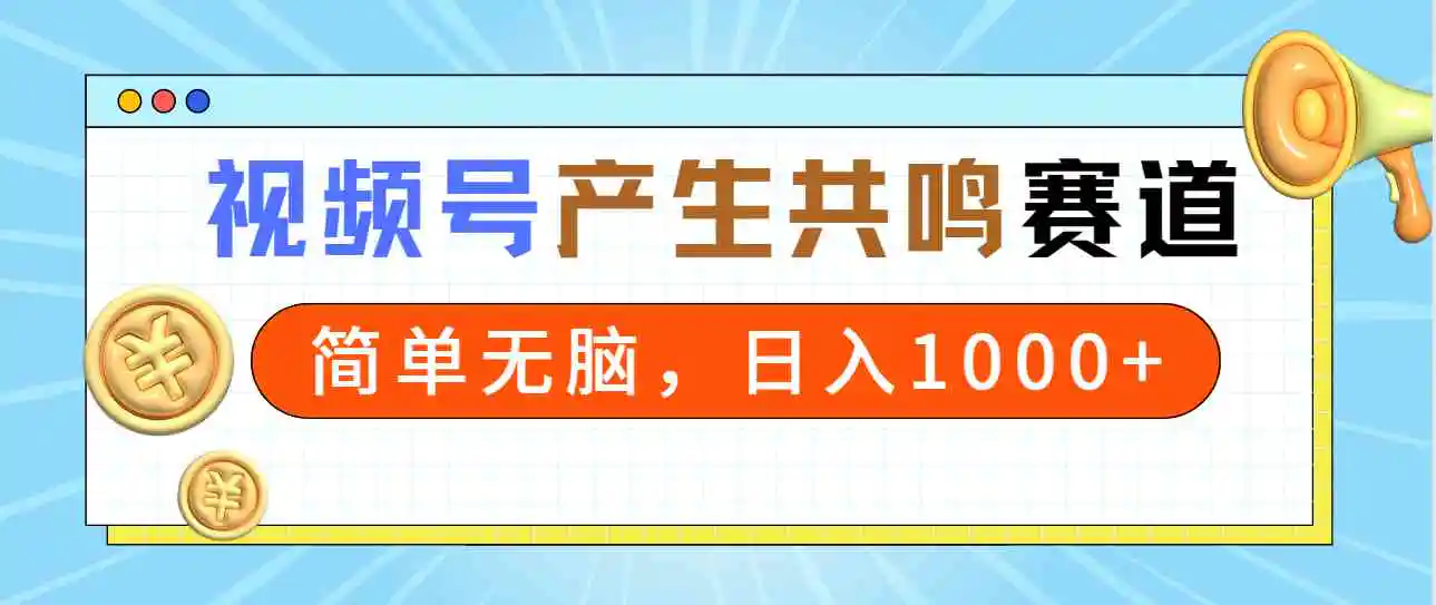 2024年视频号，产生共鸣赛道，简单无脑，一分钟一条视频，日入1000+-云网创资源站