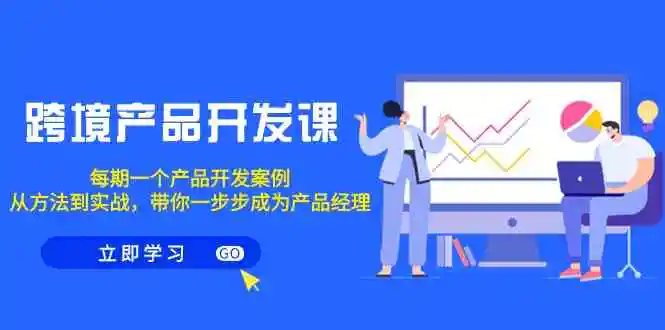 跨境产品-开发课，每期一个产品开发案例，从方法到实战，带你成为产品经理-云网创资源站