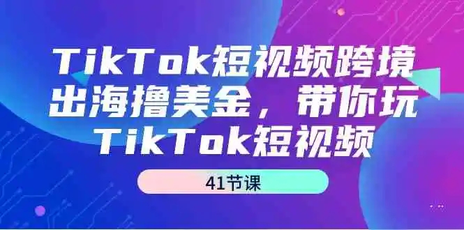 TikTok短视频跨境出海撸美金，带你玩TikTok短视频-云网创资源站