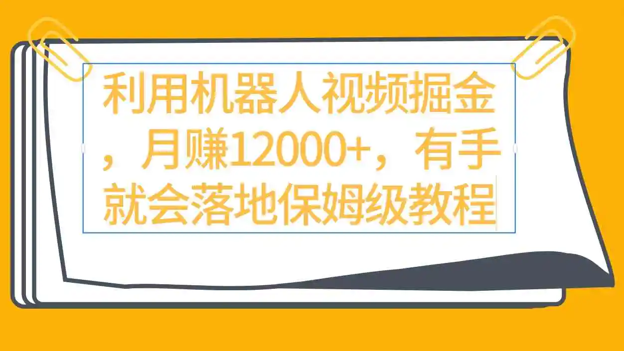 利用机器人视频掘金月赚12000+，有手就会落地保姆级教程-云网创资源站