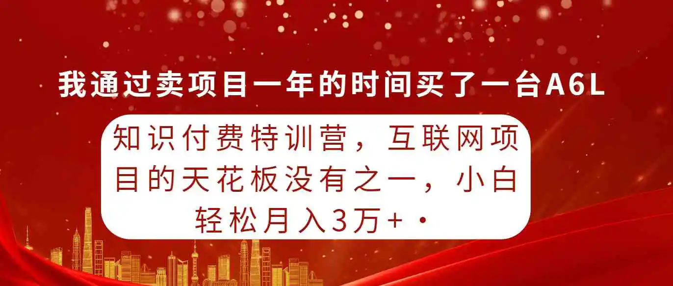 知识付费特训营，互联网项目的天花板，没有之一，小白轻轻松松月入三万+-云网创资源站