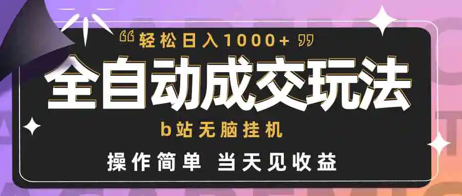 全自动成交  b站无脑挂机 小白闭眼操作 轻松日入1000+ 操作简单 当天见收益-云网创资源站