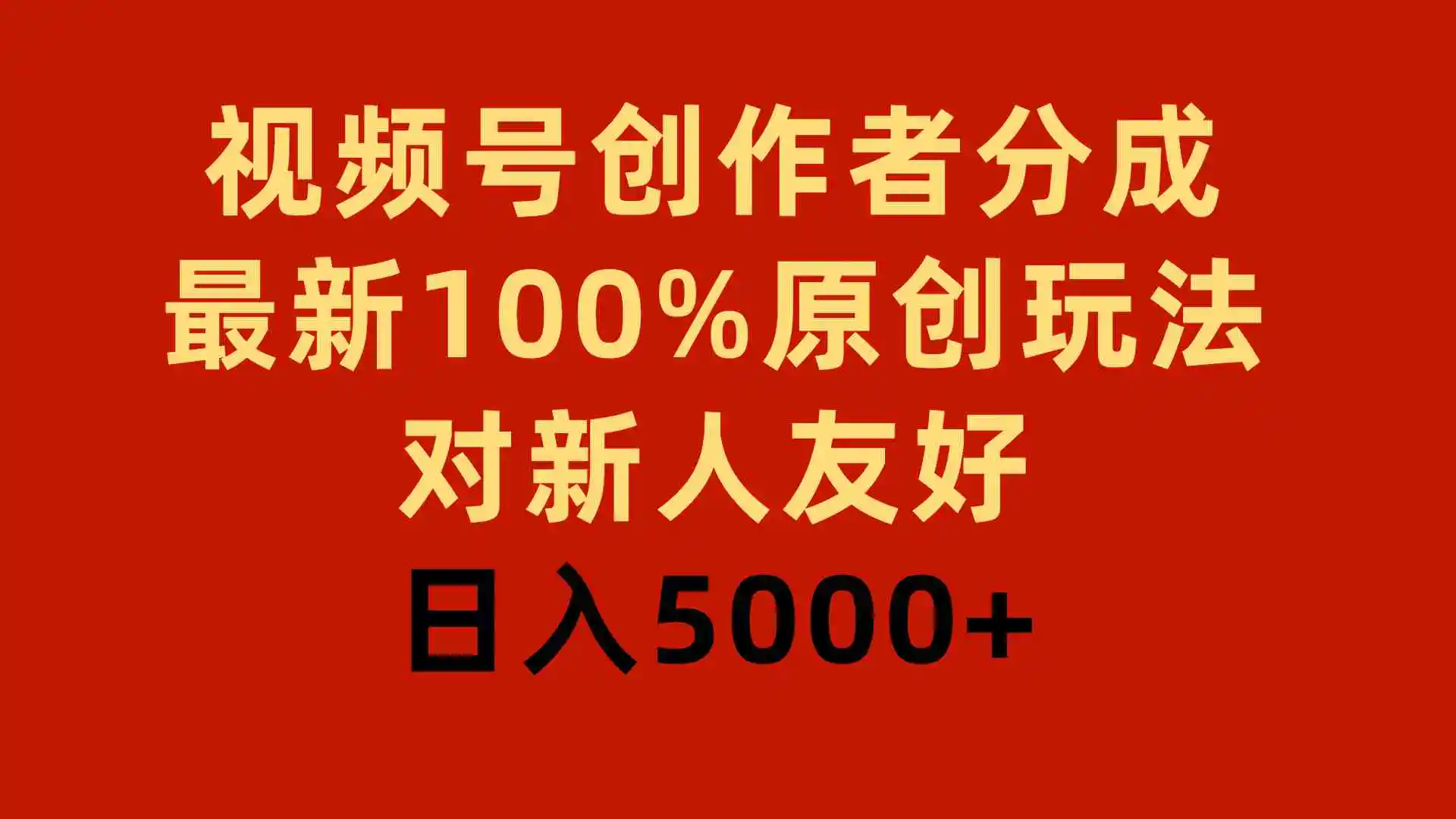 视频号创作者分成，最新100%原创玩法，对新人友好，日入5000+-云网创资源站