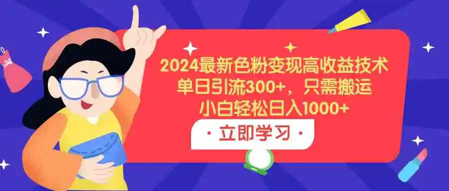 2024最新色粉变现高收益技术，单日引流300+，只需搬运，小白轻松日入1000+-云网创资源站