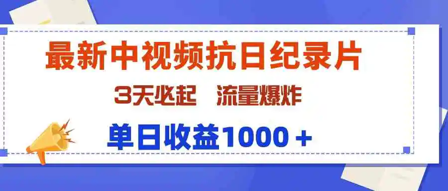 最新中视频抗日纪录片，3天必起，流量爆炸，单日收益1000＋-云网创资源站